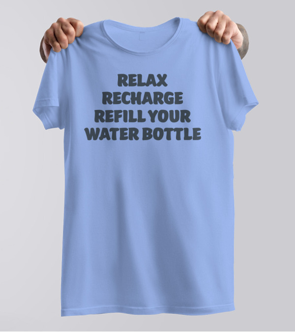 Relax Recharge Refill Your Water Bottle T-Shirt