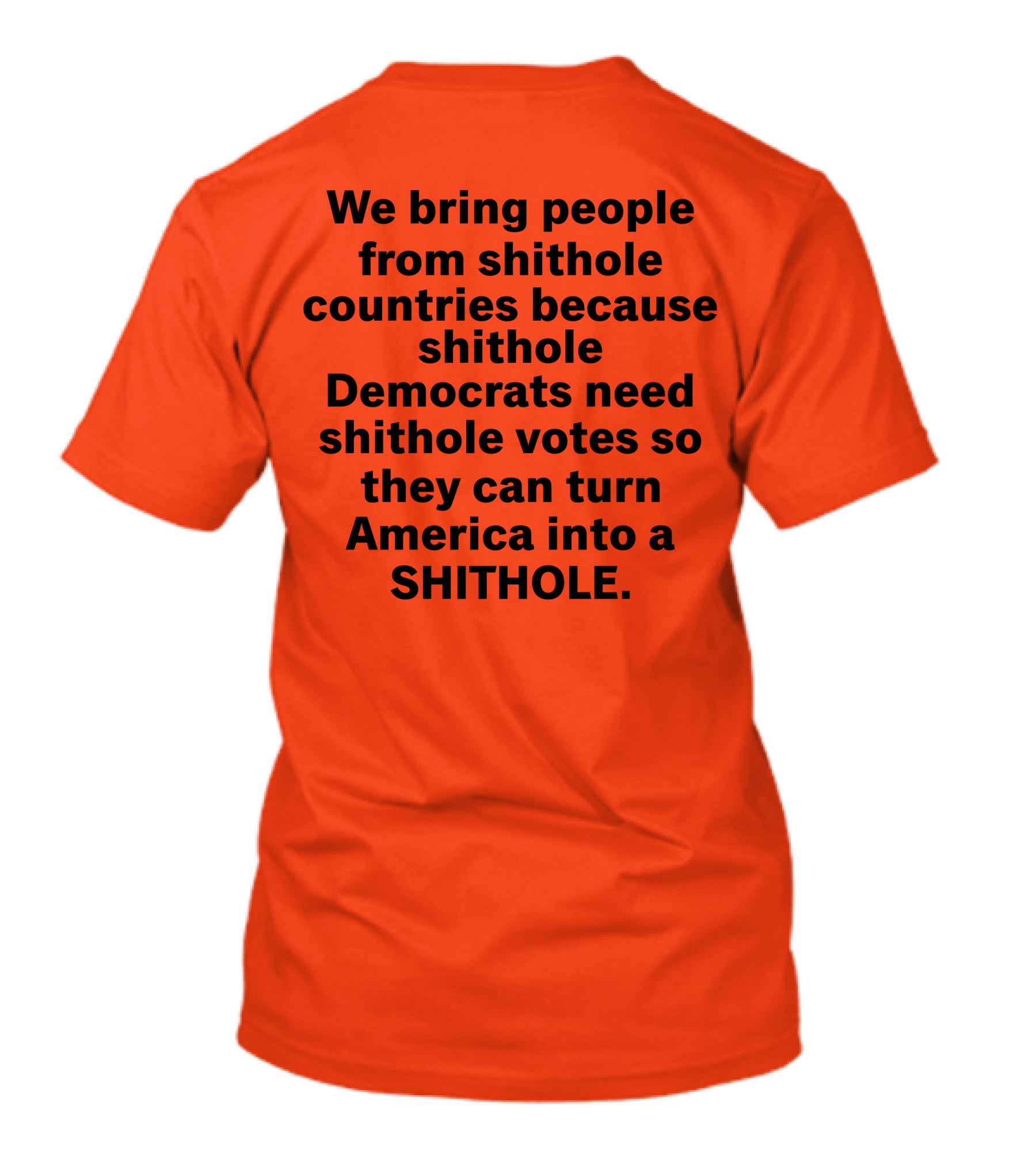 We Bring People From Shithole Countries Because Shithole Democrats Need Shithole Votes So They Can Turn America Into A Shithole T-Shirt
