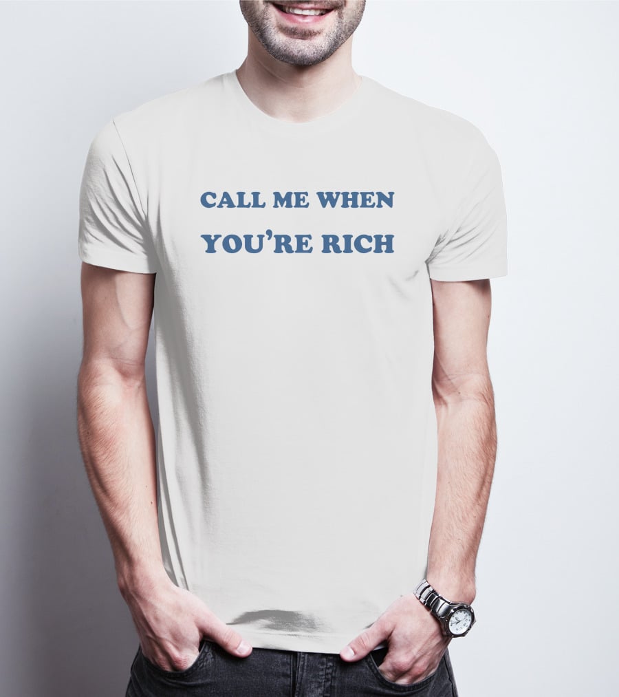Shirts That Go Hard Call Me When You're Rich STHtGoHard T-Shirt