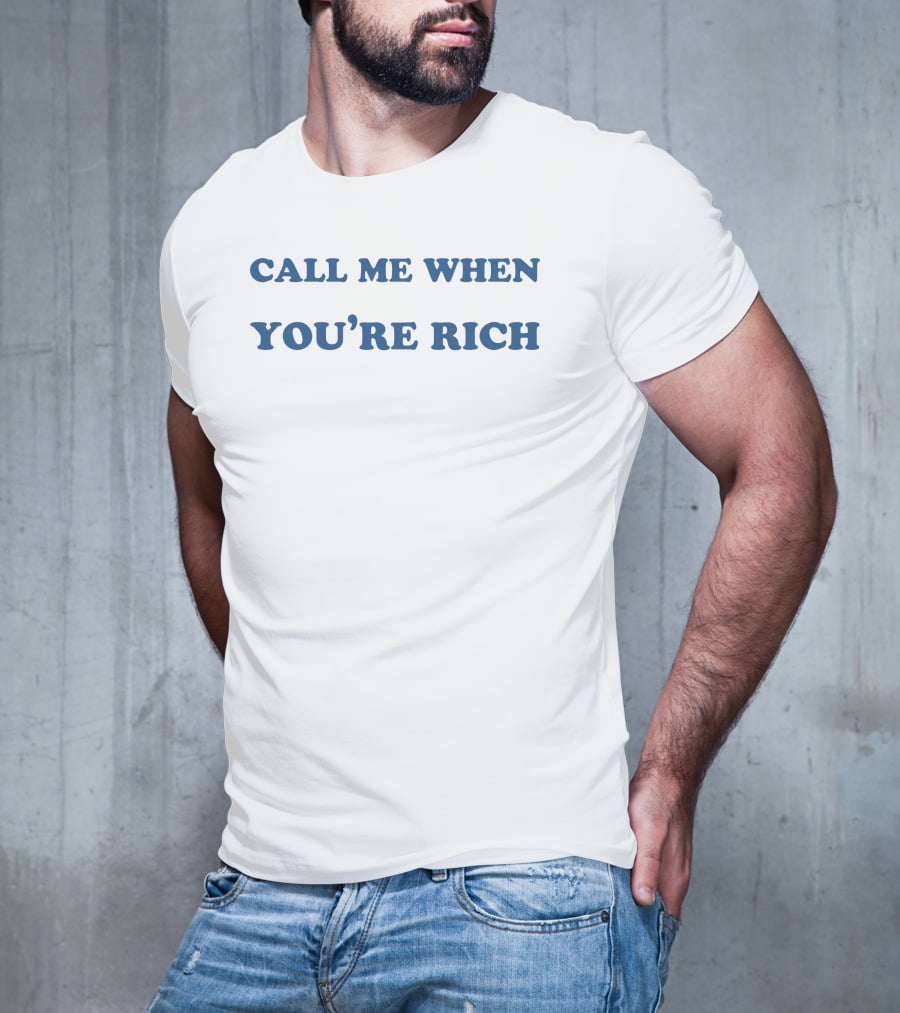 Shirts That Go Hard Call Me When You're Rich STHtGoHard T-Shirt