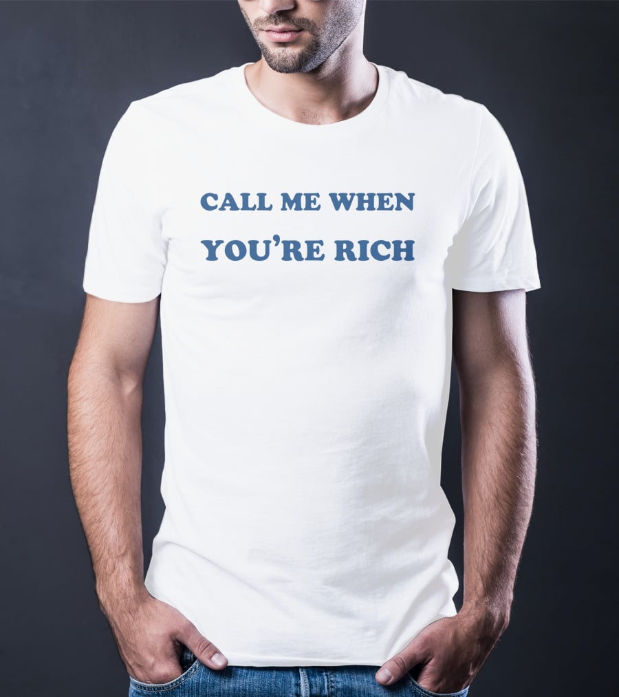 Shirts That Go Hard Call Me When You're Rich STHtGoHard T-Shirt