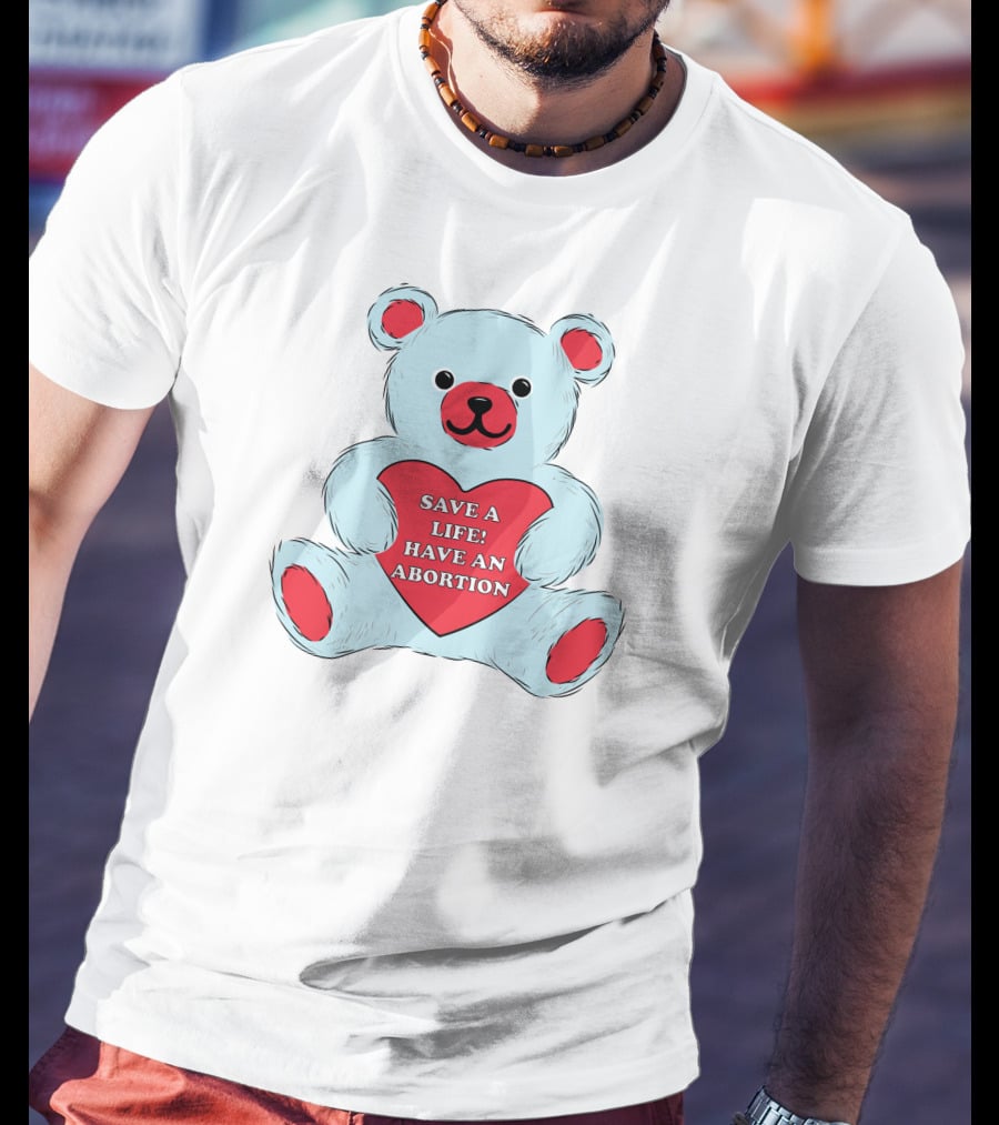 Save A Life Have An Abortion Bear Holding Red Heart T-Shirt