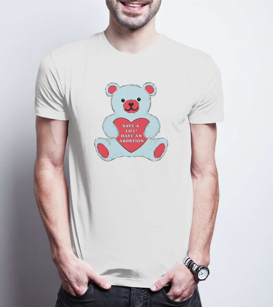 Save A Life Have An Abortion Bear Holding Red Heart T-Shirt