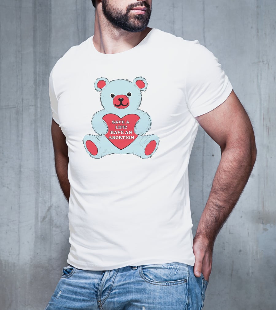 Save A Life Have An Abortion Bear Holding Red Heart T-Shirt