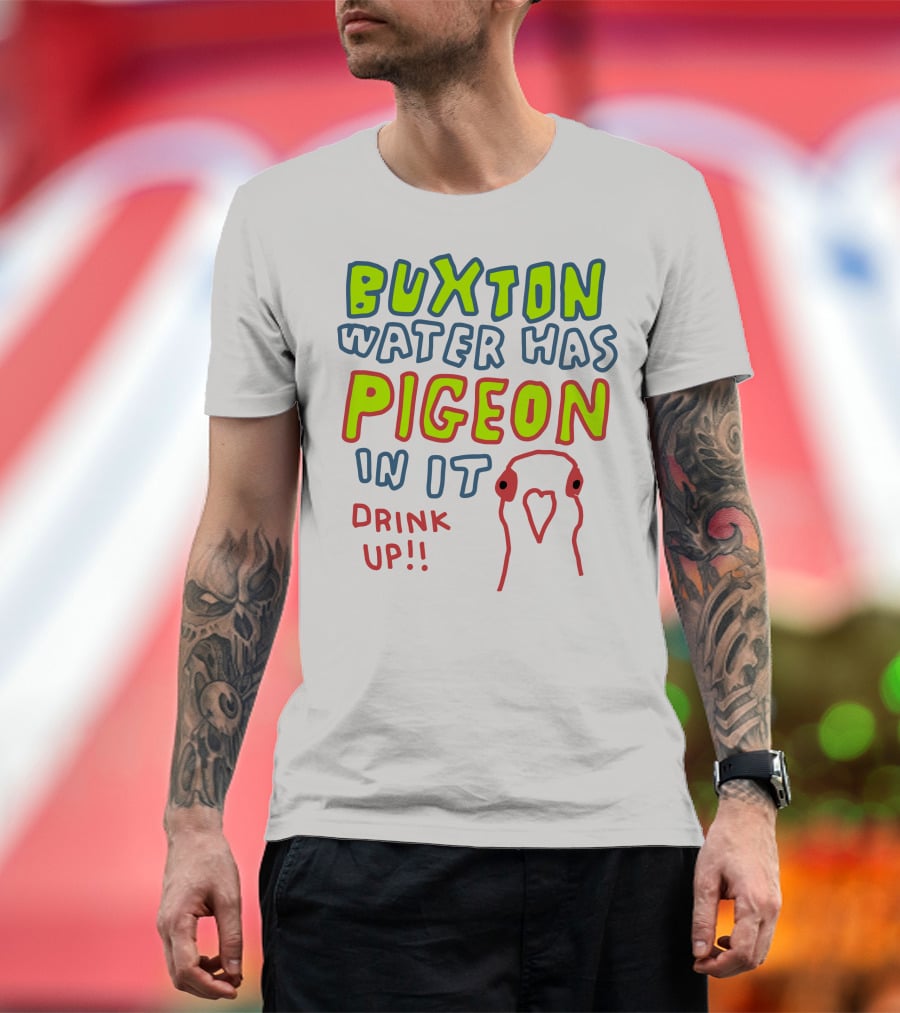 Buxton Water Has Pigeon In It Drink Up With Colorful Text And Pigeon Outline T-Shirt
