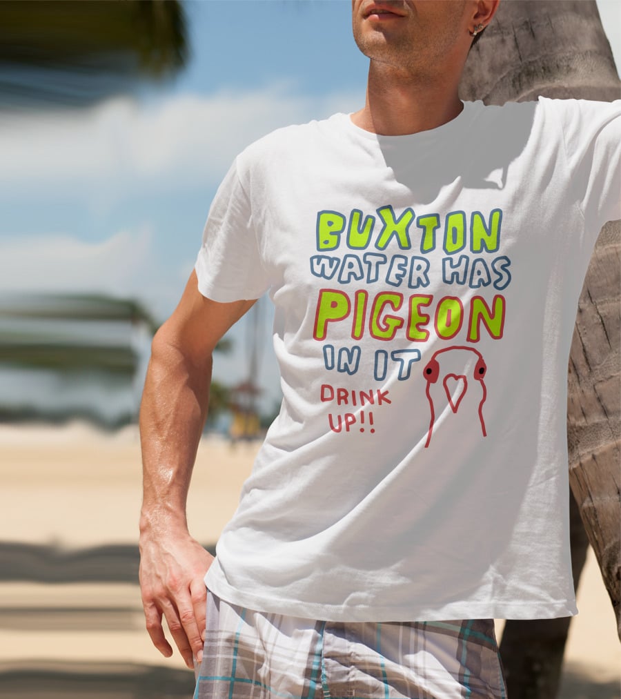 Buxton Water Has Pigeon In It Drink Up With Colorful Text And Pigeon Outline T-Shirt