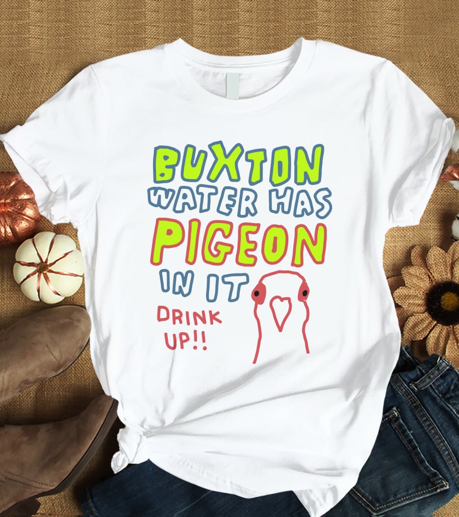 Buxton Water Has Pigeon In It Drink Up With Colorful Text And Pigeon Outline T-Shirt