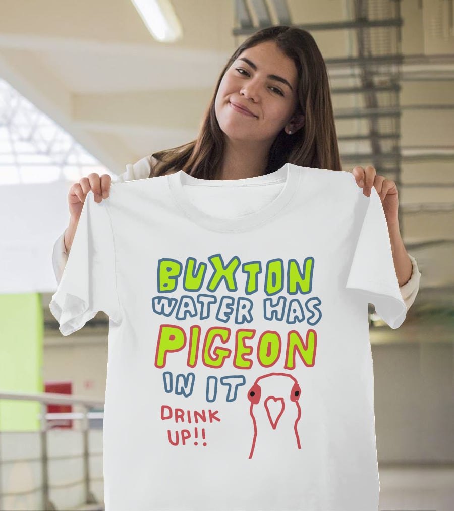 Buxton Water Has Pigeon In It Drink Up With Colorful Text And Pigeon Outline T-Shirt