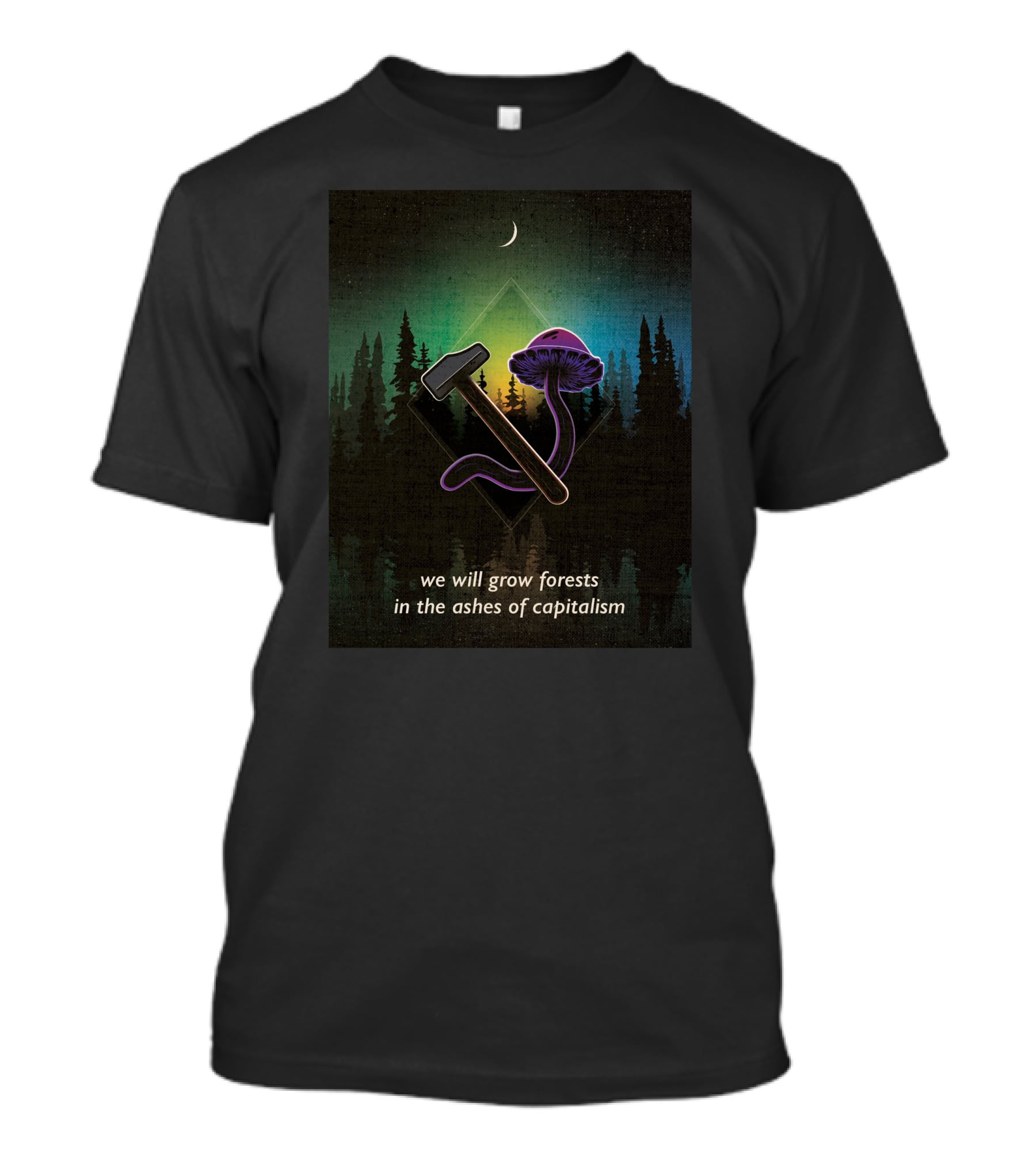 We Will Grow Forests In The Ashes Of Capitalism Hammer Psychedelic Mushroom Forest Moon T-Shirt