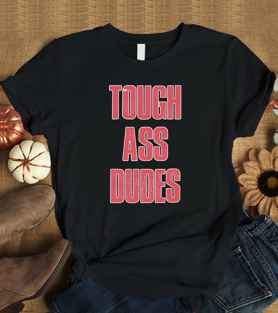 Tough Ass Dudes T-Shirt