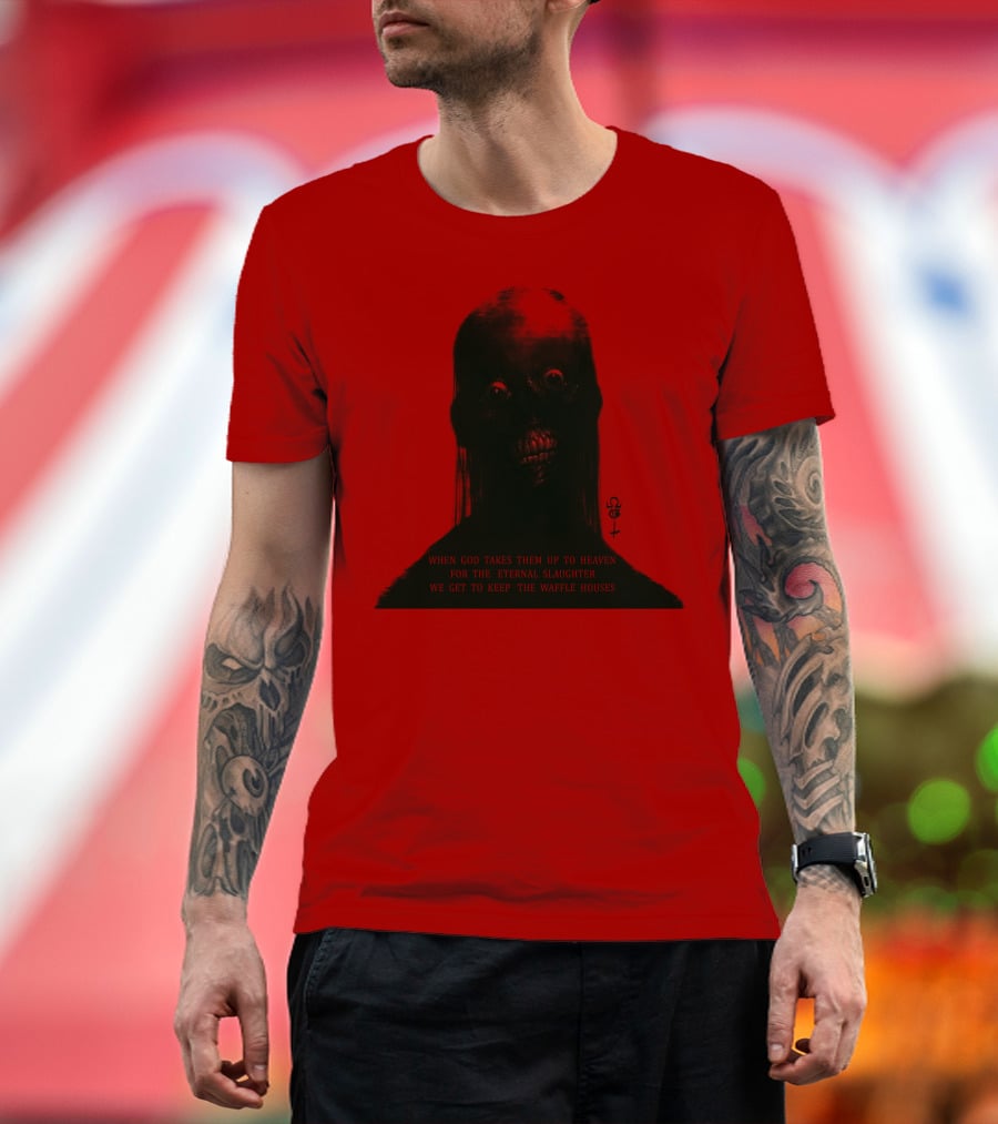 When God Takes Them Up To Heaven For The Eternal Slaughter We Get To Keep The Waffle Houses T-Shirt