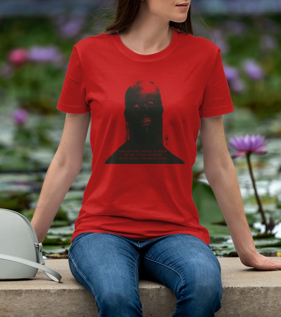 When God Takes Them Up To Heaven For The Eternal Slaughter We Get To Keep The Waffle Houses T-Shirt
