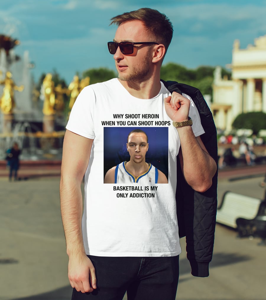 Why Shoot Heroin When You Can Shoot Hoops Basketball Is My Only Addiction T-Shirt