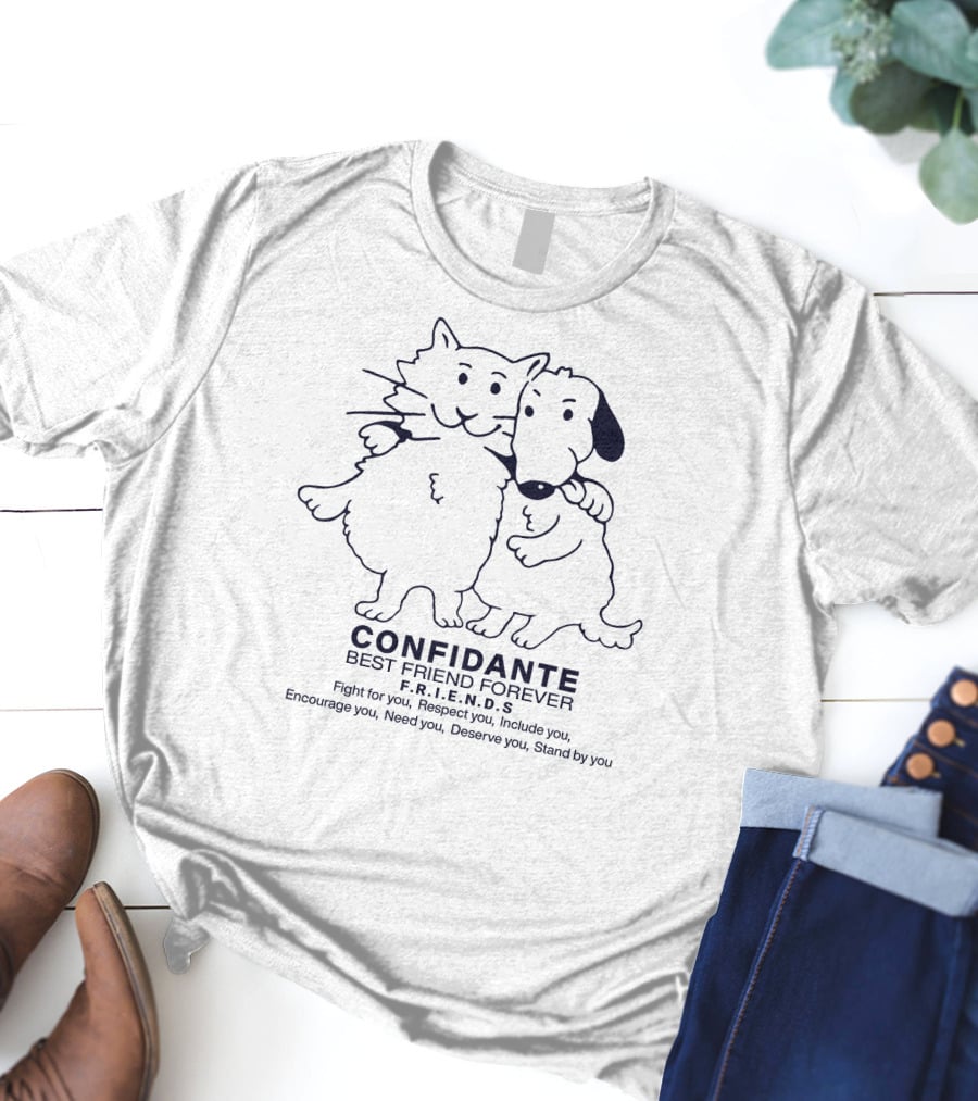 CONFIDANTE Best Friend Forever F.R.I.E.N.D.S Fight For You Respect You Include You Encourage You Need You Deserve You Stand By You T-Shirt