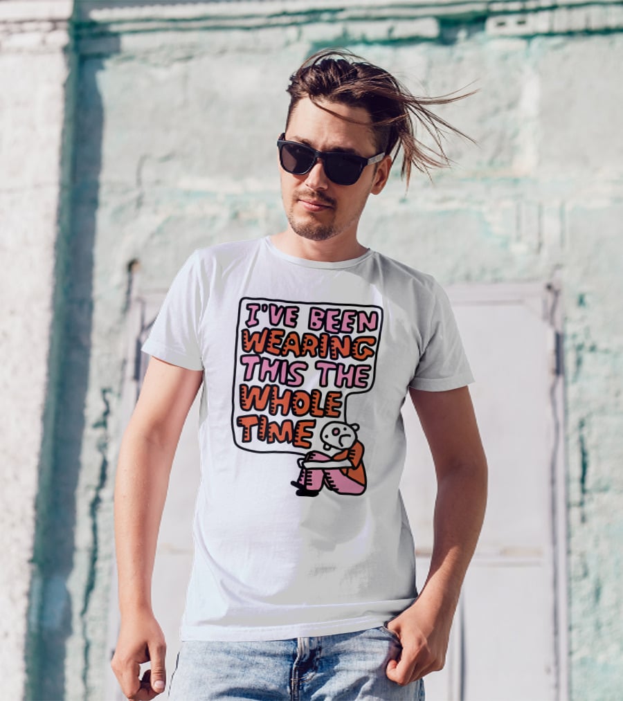 I've Been Wearing This The Whole Time Funny Illustration With Sitting Character T-Shirt