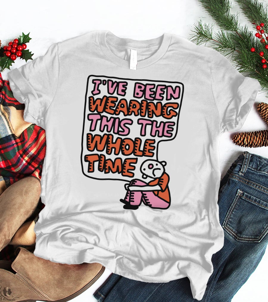 I've Been Wearing This The Whole Time Funny Illustration With Sitting Character T-Shirt