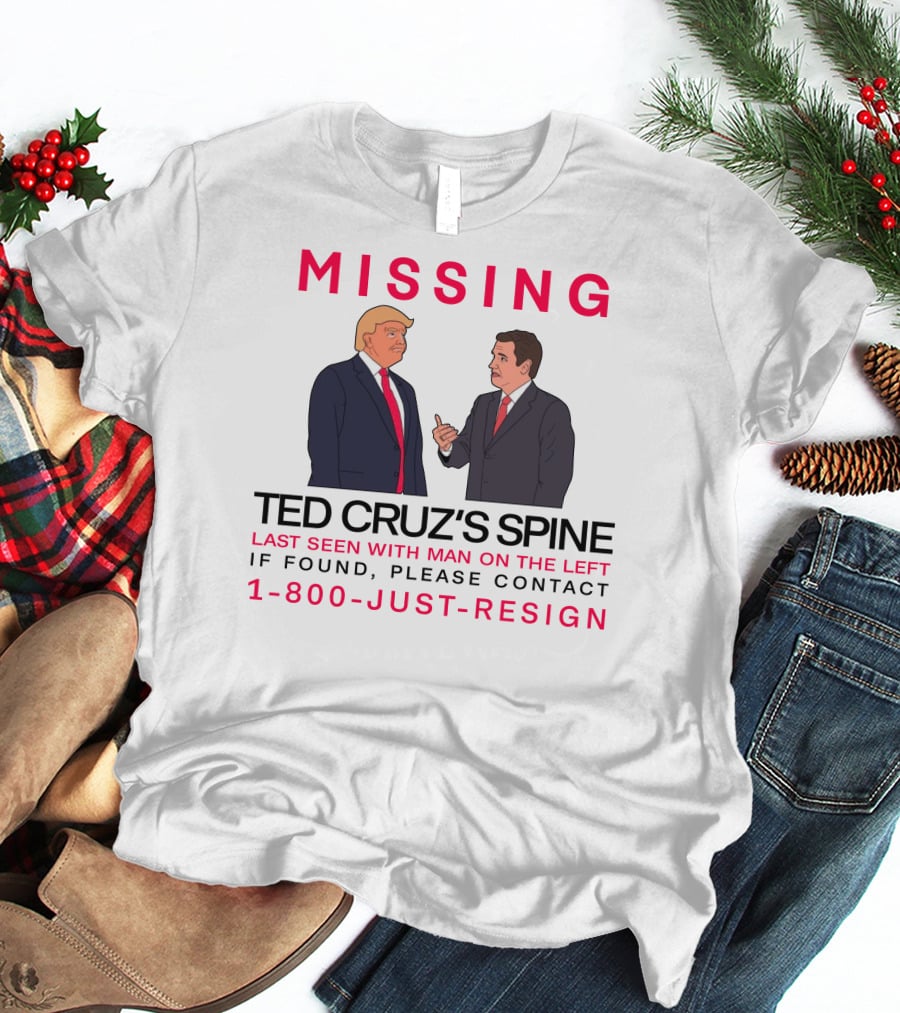 MISSING Ted Cruz's Spine Last Seen With Man On The Left If Found Please Contact 1-800-Just-Resign T-Shirt