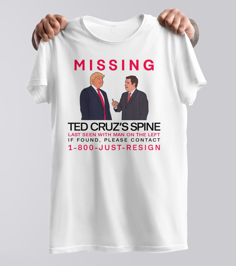MISSING Ted Cruz's Spine Last Seen With Man On The Left If Found Please Contact 1-800-Just-Resign T-Shirt