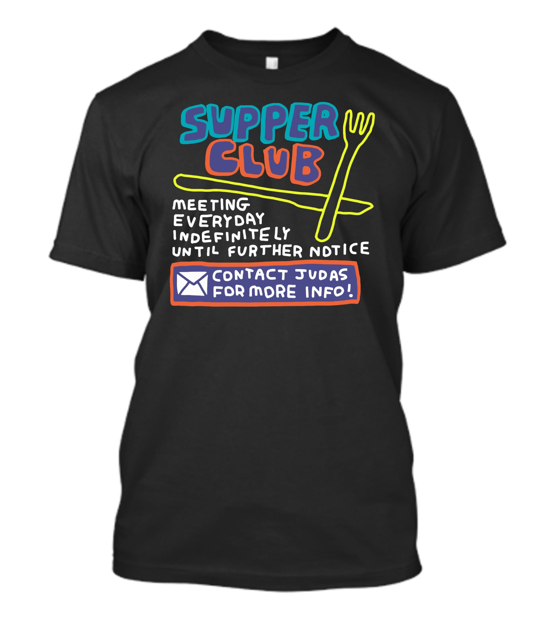 Supper Club Meeting Everyday Indefinitely Until Further Notice Contact Judas For More Info T-Shirt