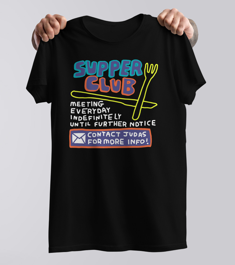 Supper Club Meeting Everyday Indefinitely Until Further Notice Contact Judas For More Info T-Shirt