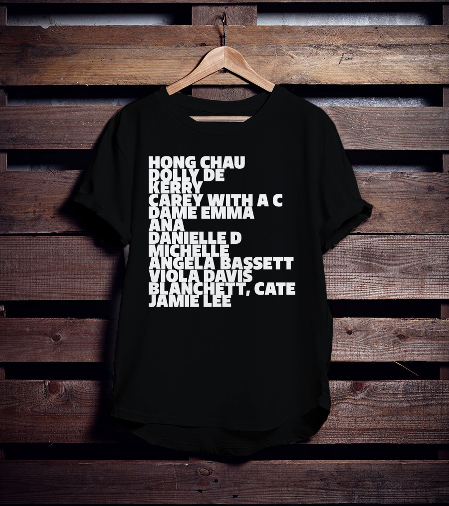 Hong Chau Dolly De Kerry Carey Angela Bassett Cate Blanchett Jamie Lee Emma Ana Danielle Michelle Viola Davis T-Shirt