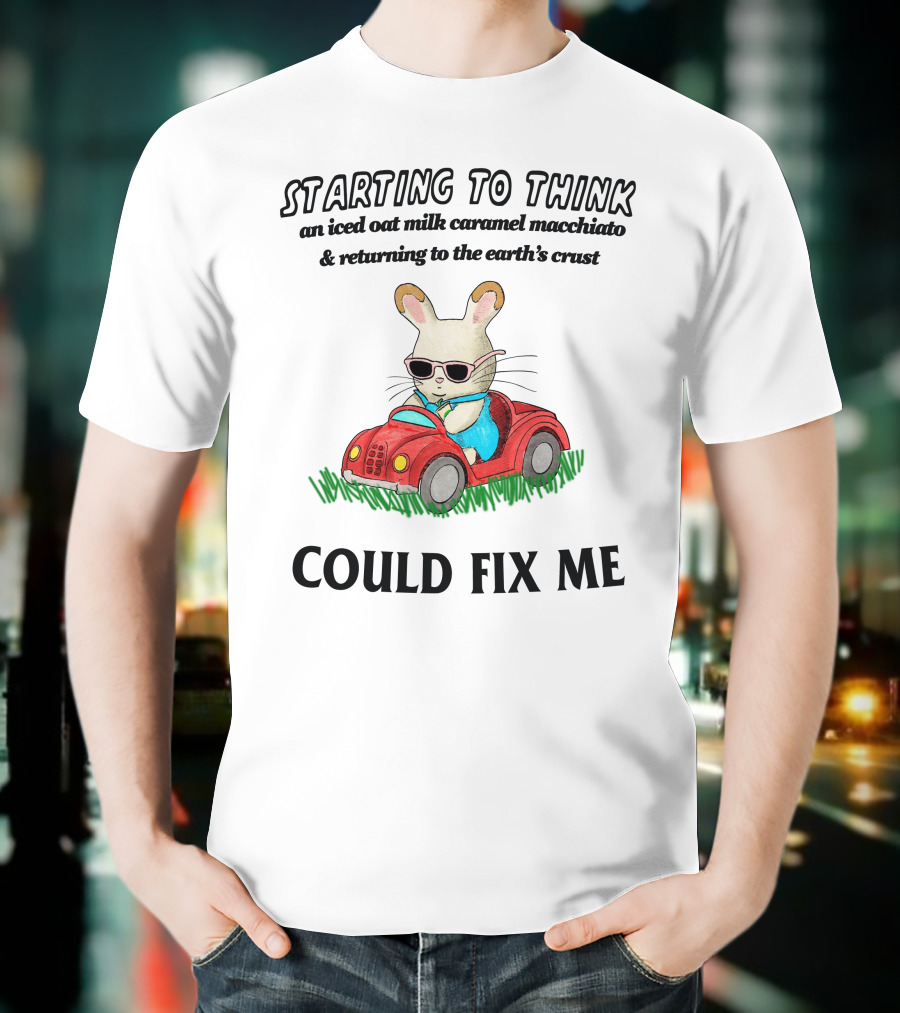 Starting To Think An Iced Oat Milk Caramel Macchiato And Returning To The Earth's Crust Could Fix Me T-Shirt