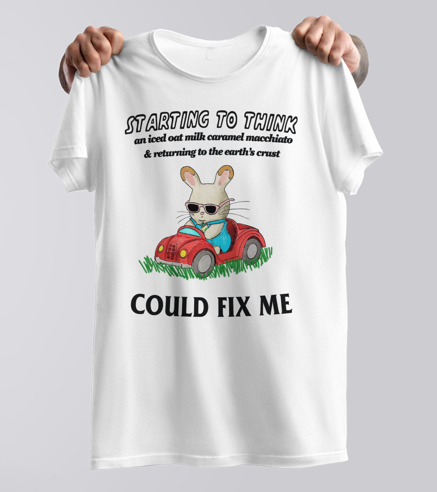 Starting To Think An Iced Oat Milk Caramel Macchiato And Returning To The Earth's Crust Could Fix Me T-Shirt
