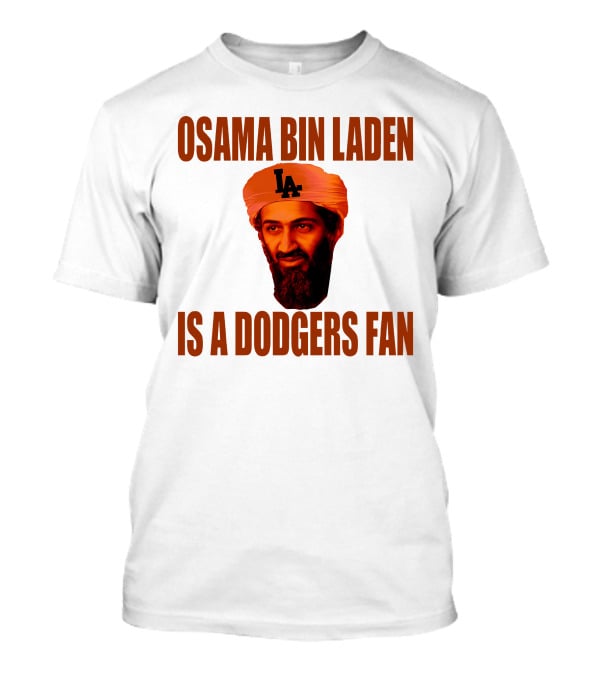 Osama Bin Laden Is A Dodgers Fan Los Angeles Dodgers T-Shirt