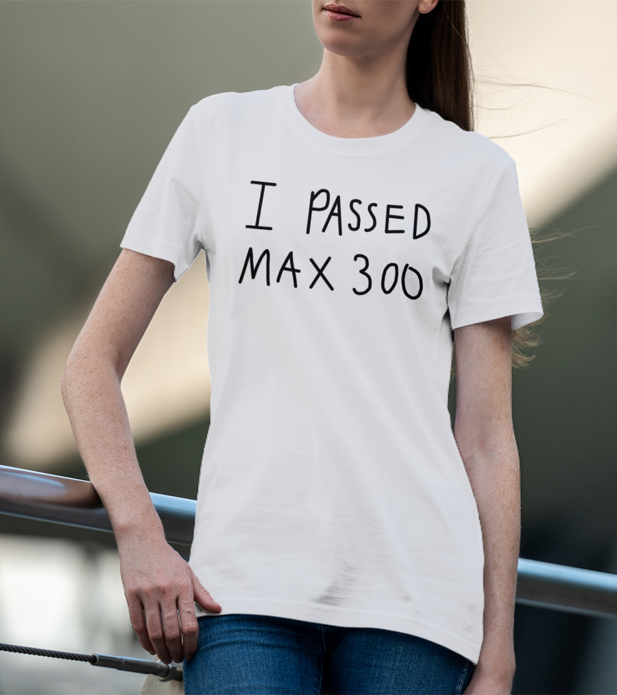 I Passed Max 300 T-Shirt