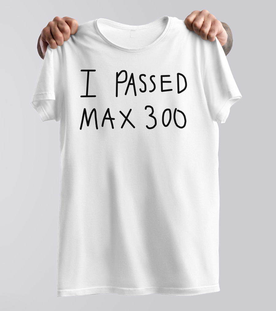 I Passed Max 300 T-Shirt