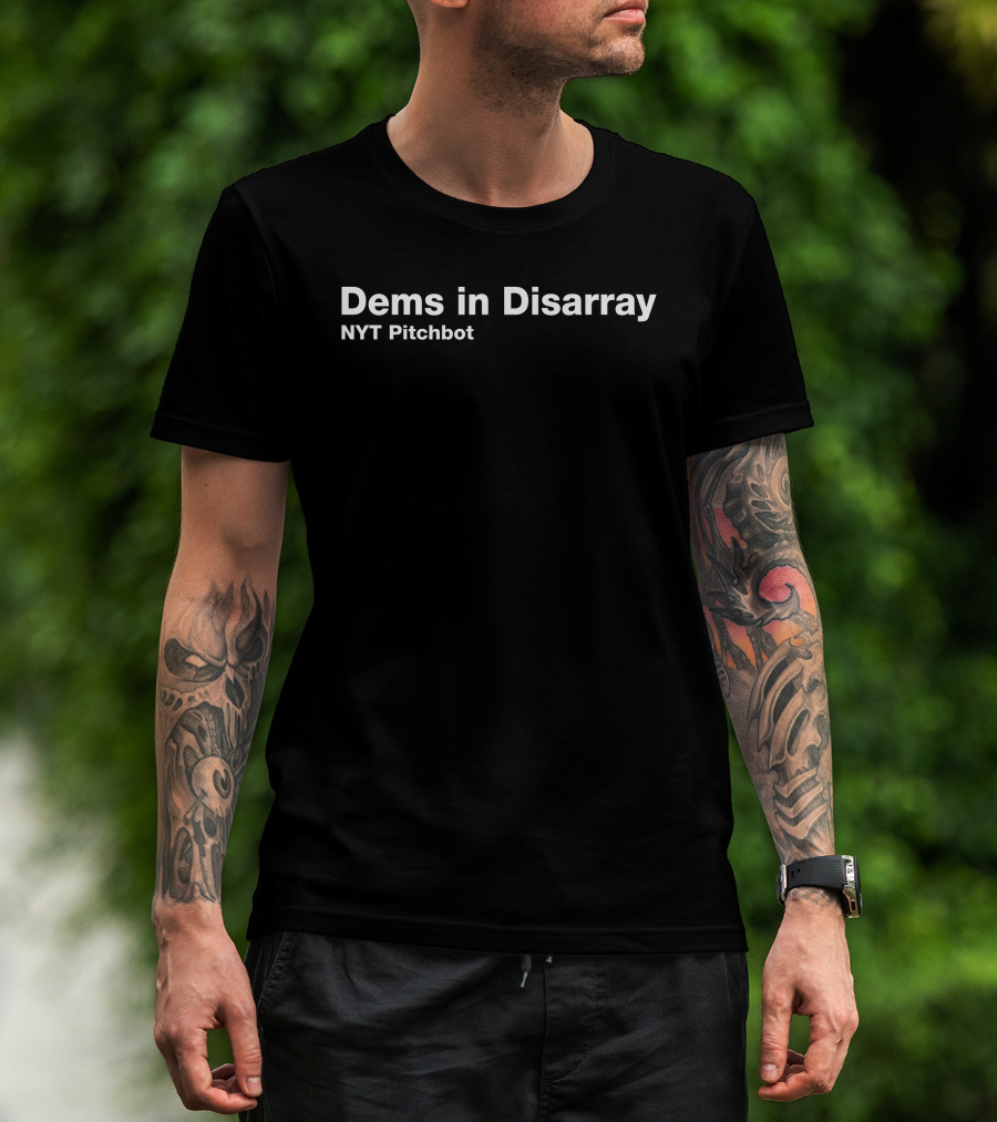 Dems In Disarray NYT Pitchbot T-Shirt