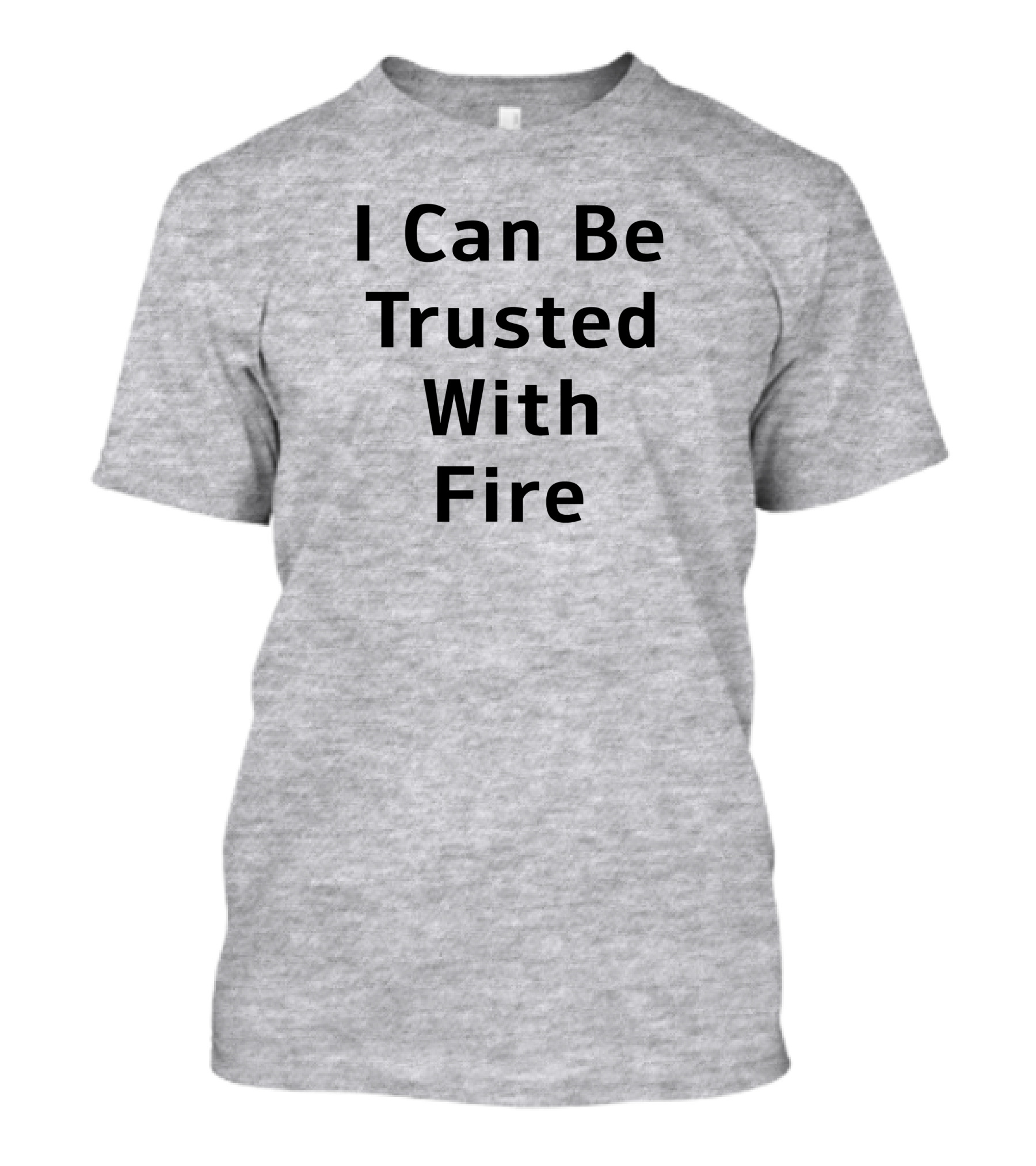 I Can Be Trusted With Fire T-Shirt