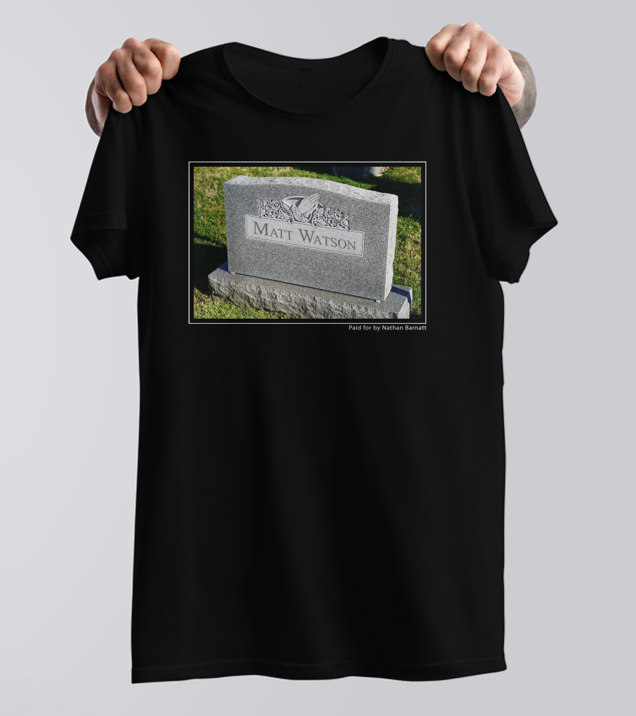 Matt Watson Gravestone Paid For By Nathan Barnatt T-Shirt
