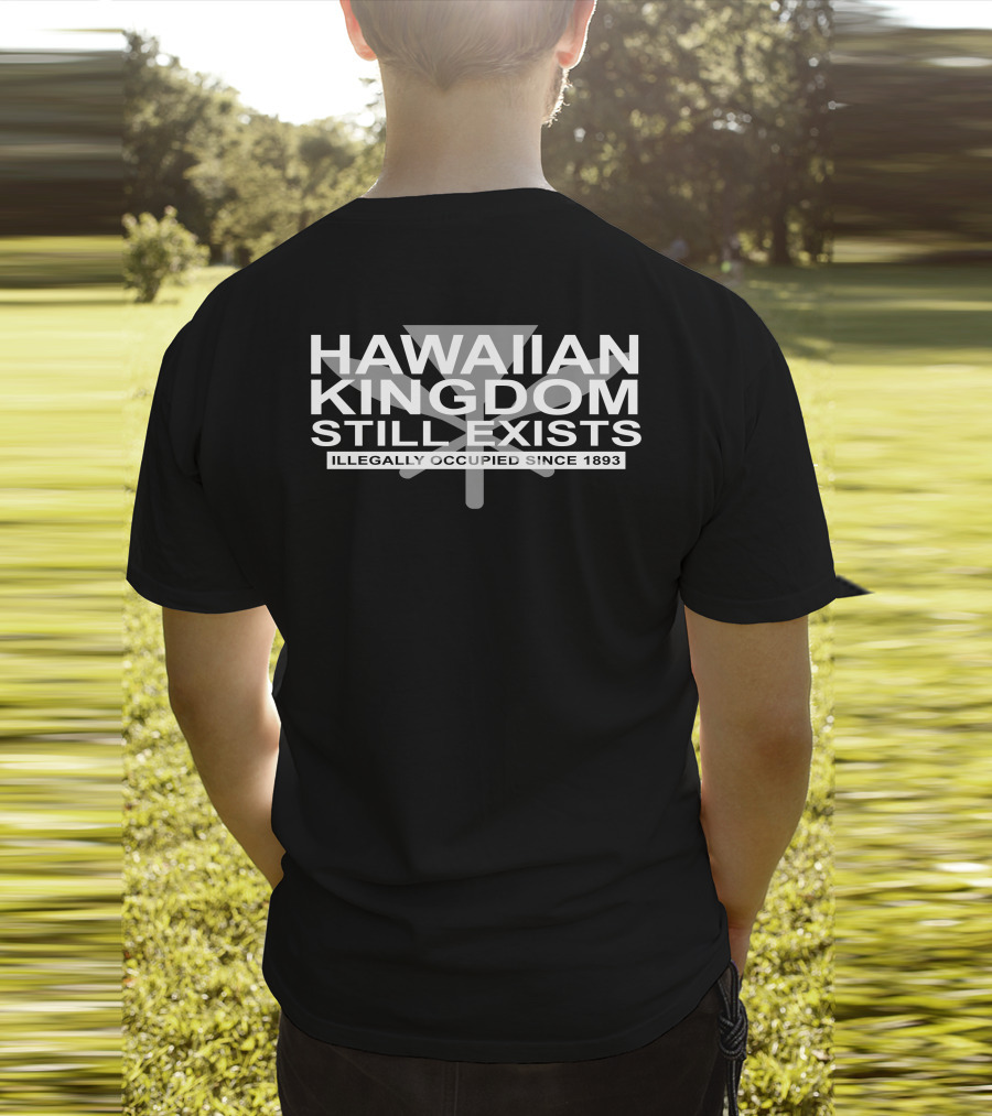 Hawaiian Kingdom Still Exists Illegally Occupied Since 1893 T-Shirt