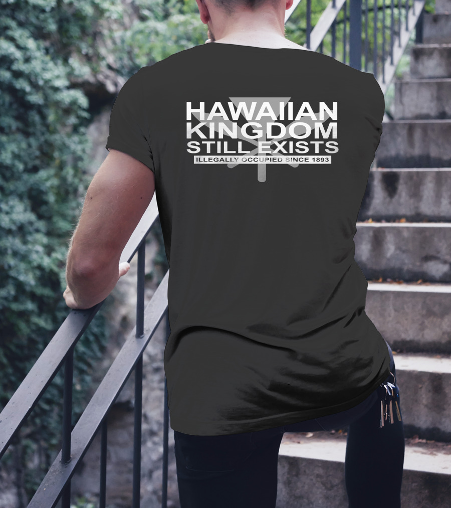 Hawaiian Kingdom Still Exists Illegally Occupied Since 1893 T-Shirt