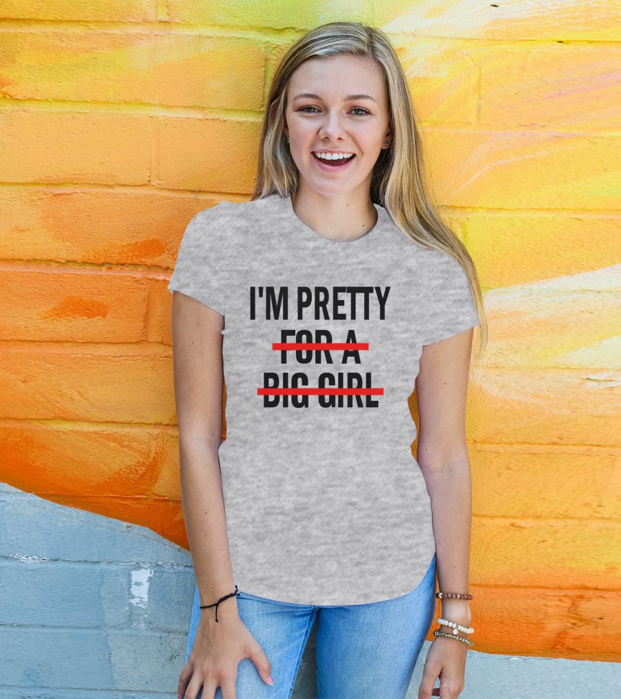 I'M PRETTY FOR A BIG GIRL Strikethrough Body Positivity T-Shirt