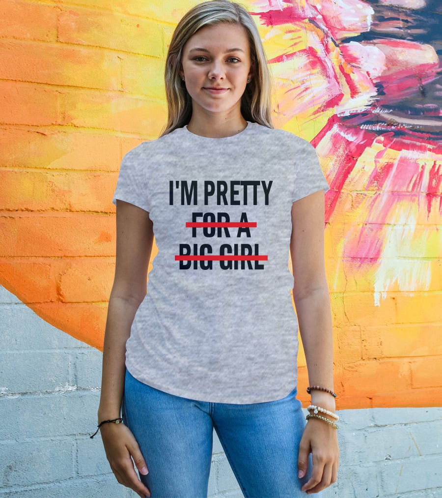 I'M PRETTY FOR A BIG GIRL Strikethrough Body Positivity T-Shirt