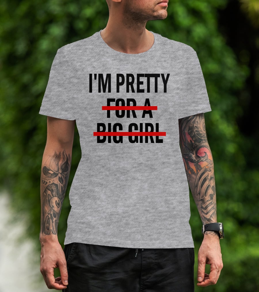I'M PRETTY FOR A BIG GIRL Strikethrough Body Positivity T-Shirt