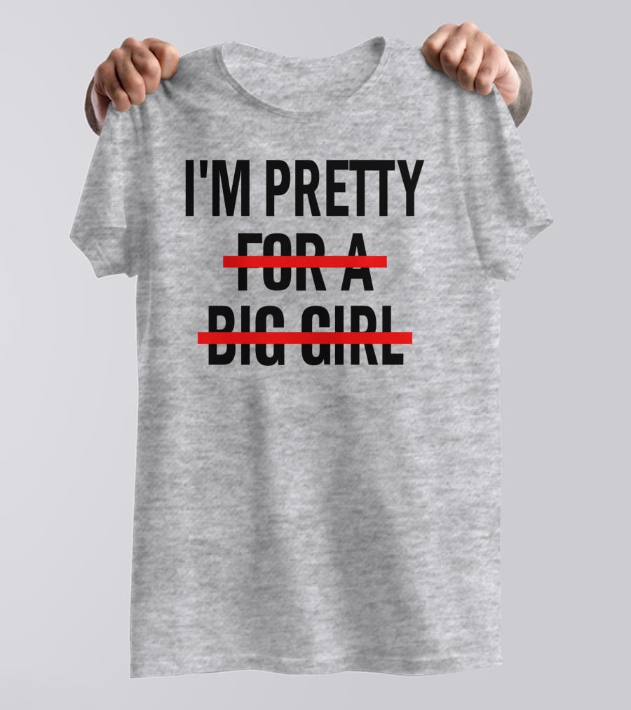 I'M PRETTY FOR A BIG GIRL Strikethrough Body Positivity T-Shirt