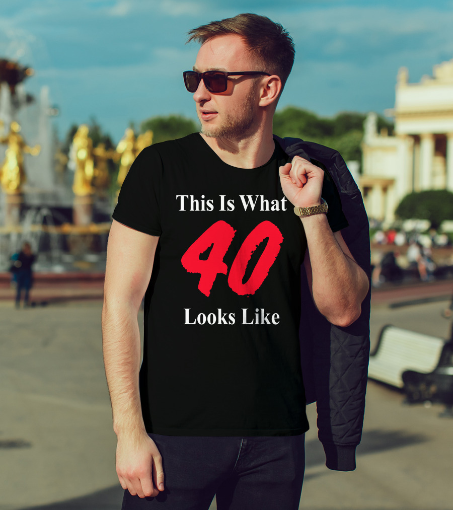 This Is What 40 Looks Like T-Shirt