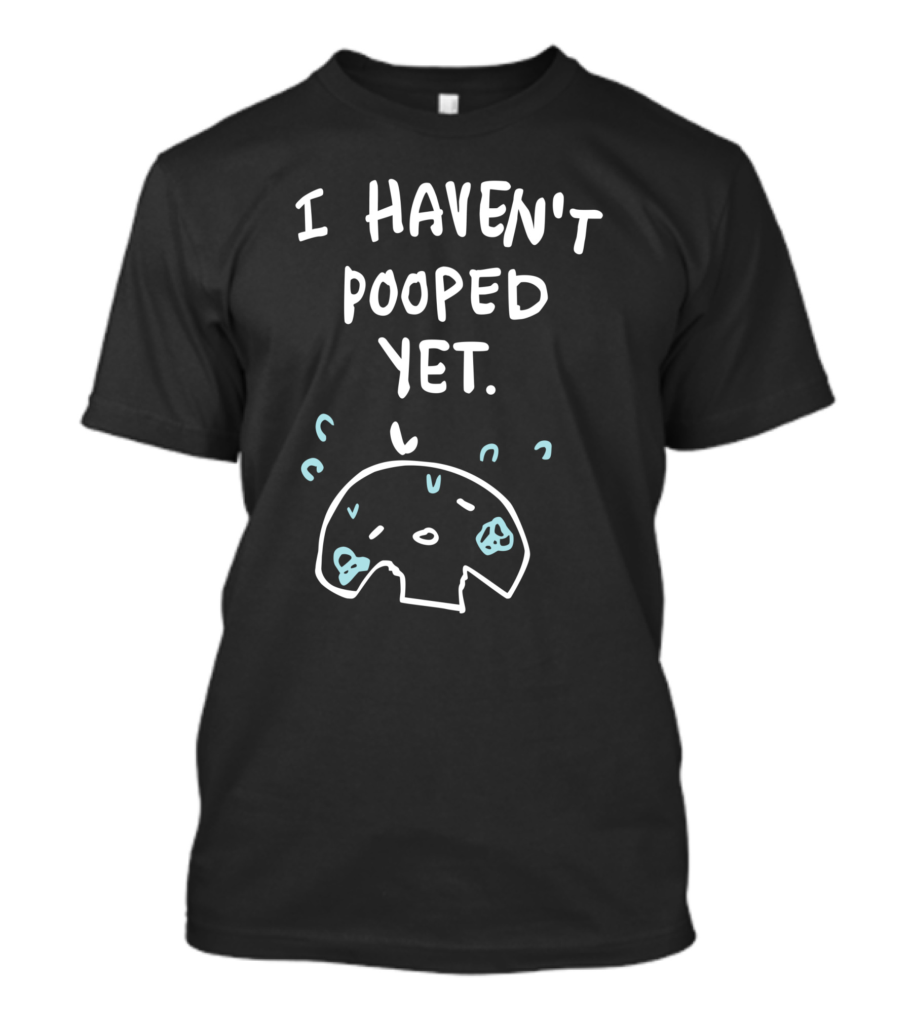 Ohmonah Shop I Haven't Pooped Yet Funny Cartoon Character T-Shirt