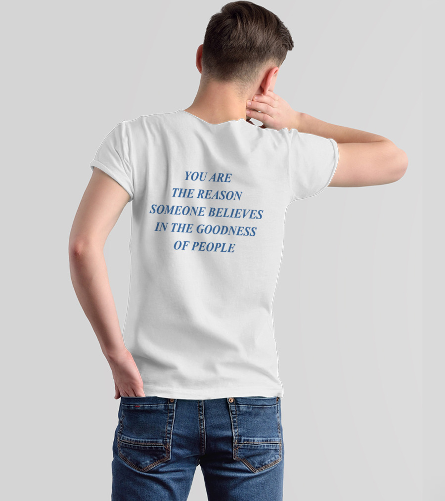 You Are The Reason Someone Believes In The Goodness Of People T-Shirt