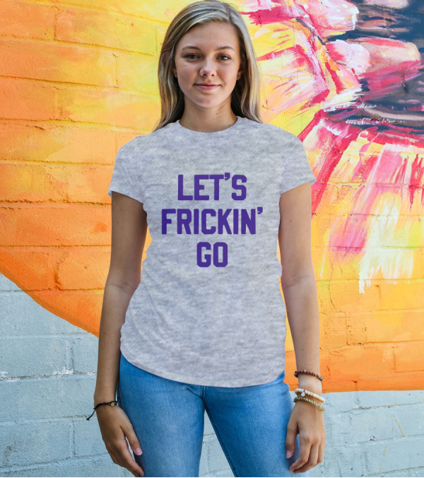 LET'S FRICKIN' GO Bold Motivational T-Shirt