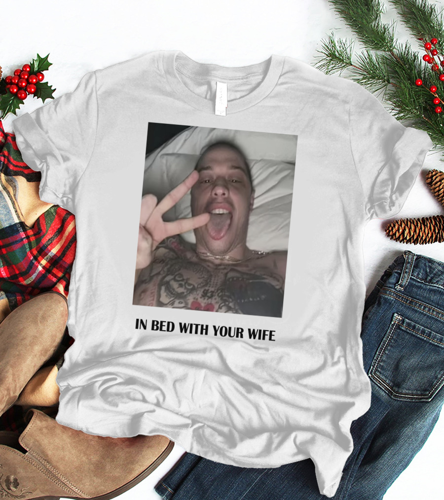 IN BED WITH YOUR WIFE T-Shirt