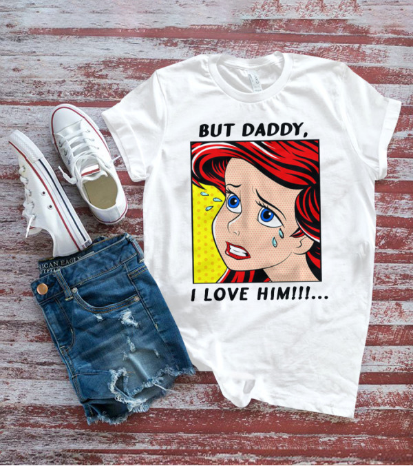 BUT DADDY, I LOVE HIM Ariel Pop T-Shirt