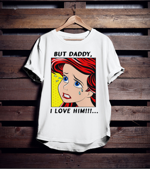 BUT DADDY, I LOVE HIM Ariel Pop T-Shirt