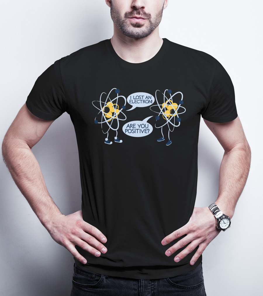 I Lost An Electron Are You Positive Atom Characters Science Joke T-Shirt