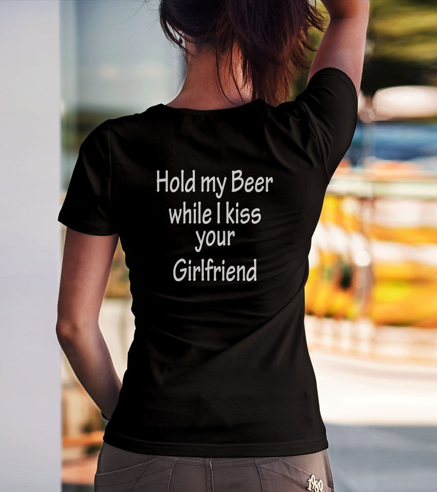 Hold My Beer While I Kiss Your Girlfriend T-Shirt