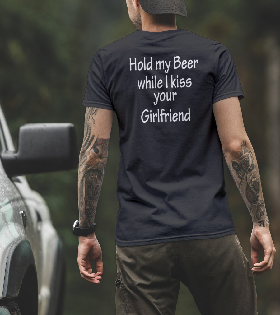 Hold My Beer While I Kiss Your Girlfriend T-Shirt