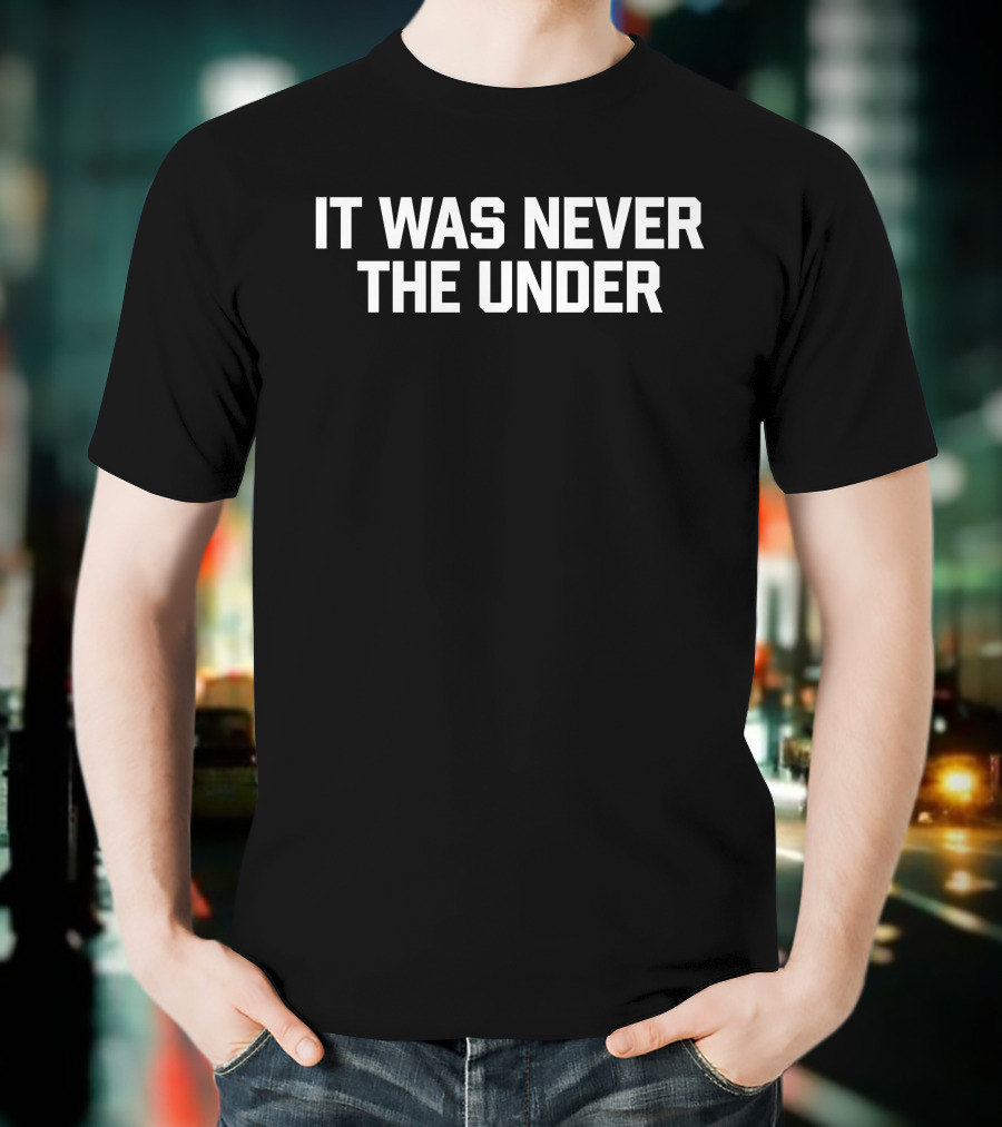 Phrase It Was Never The Under T-Shirt